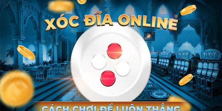 Cách chơi xóc đĩa về tiền hiệu quả nhất