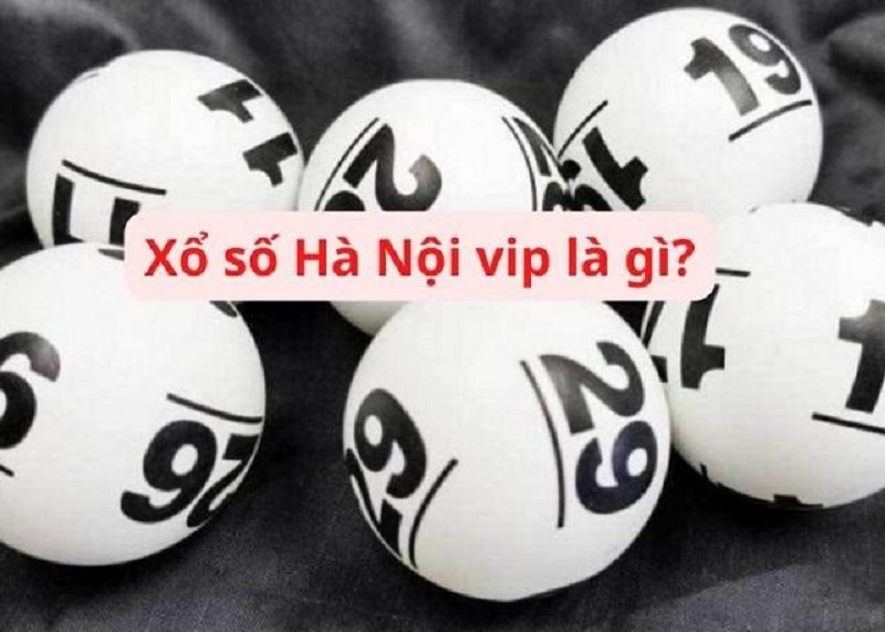 Tóm gọn chi tiết về xổ số Hà Nội Vip 