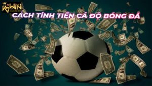 Cách tính tiền trong cá độ bóng đá